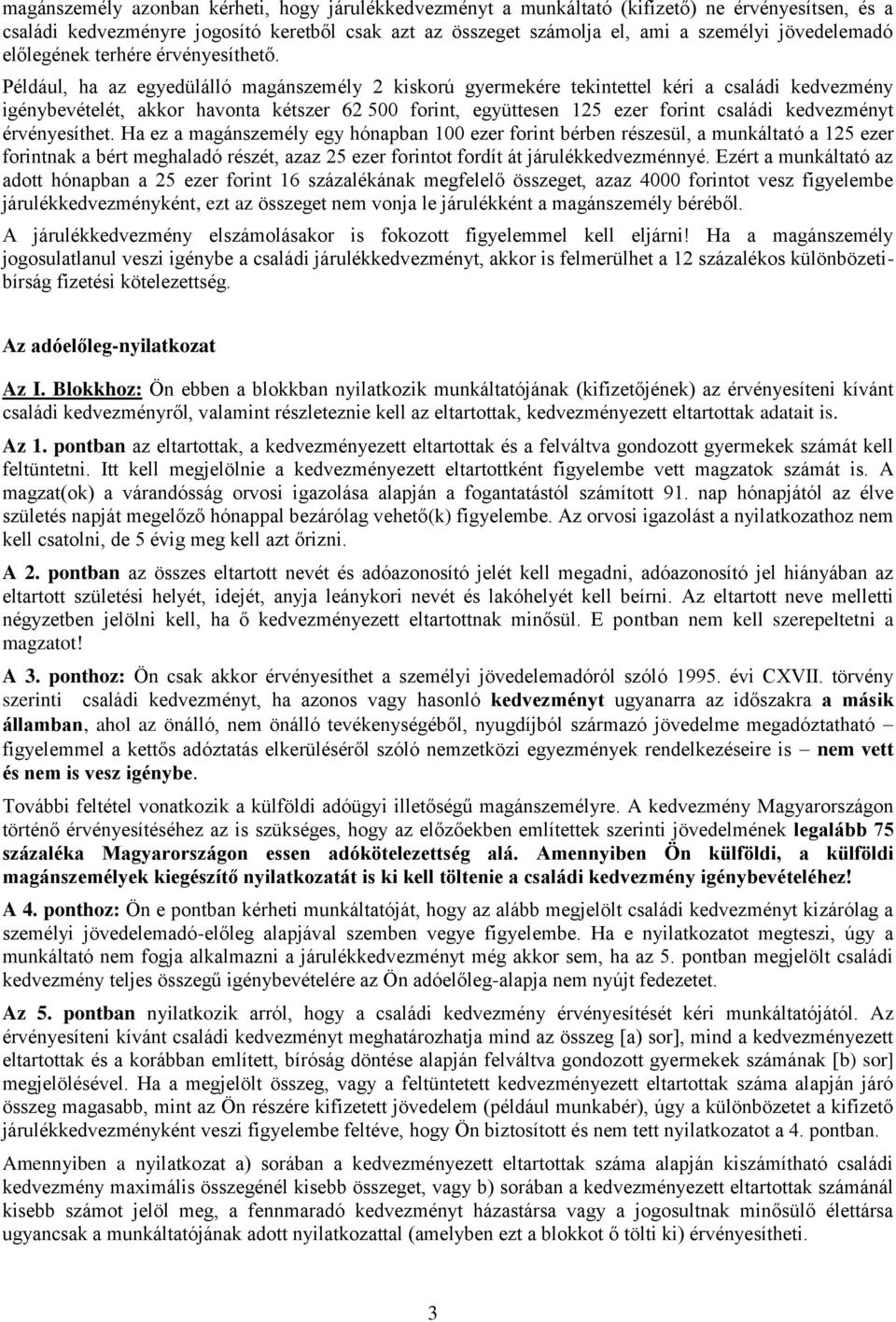 Például, ha az egyedülálló magánszemély 2 kiskorú gyermekére tekintettel kéri a családi kedvezmény igénybevételét, akkor havonta kétszer 62 500 forint, együttesen 125 ezer forint családi kedvezményt