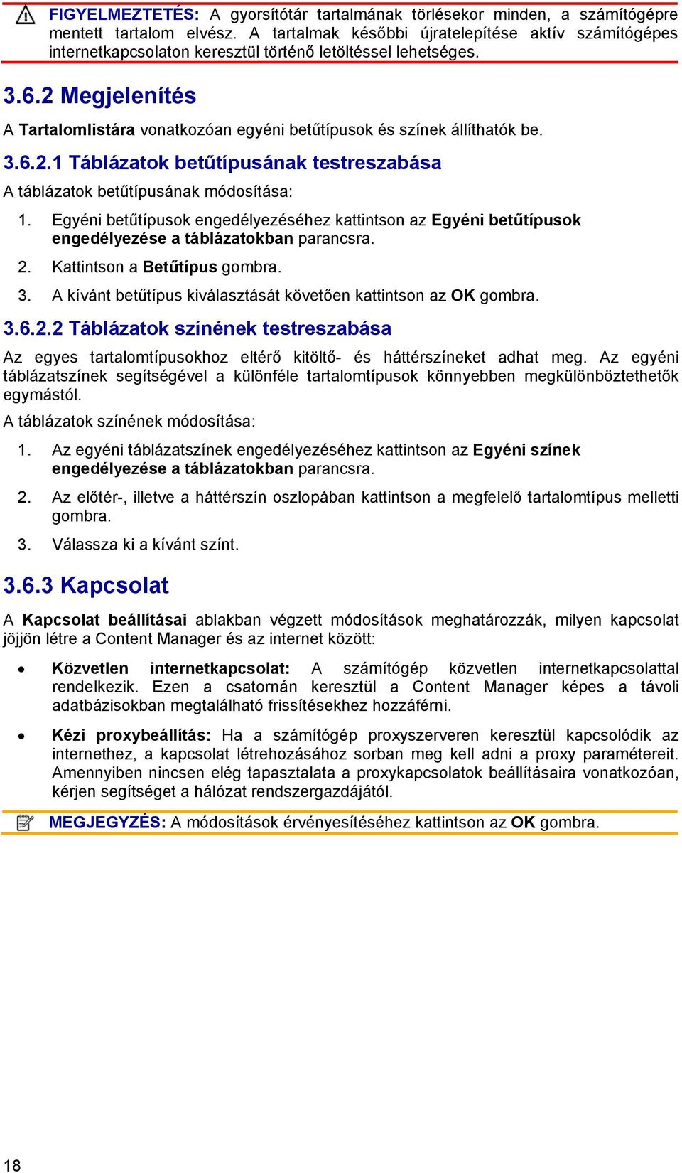 2 Megjelenítés A Tartalomlistára vonatkozóan egyéni betűtípusok és színek állíthatók be. 3.6.2.1 Táblázatok betűtípusának testreszabása A táblázatok betűtípusának módosítása: 1.