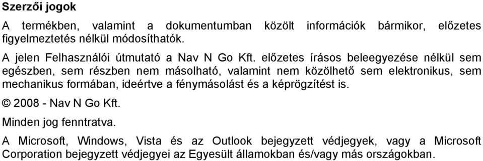 előzetes írásos beleegyezése nélkül sem egészben, sem részben nem másolható, valamint nem közölhető sem elektronikus, sem mechanikus