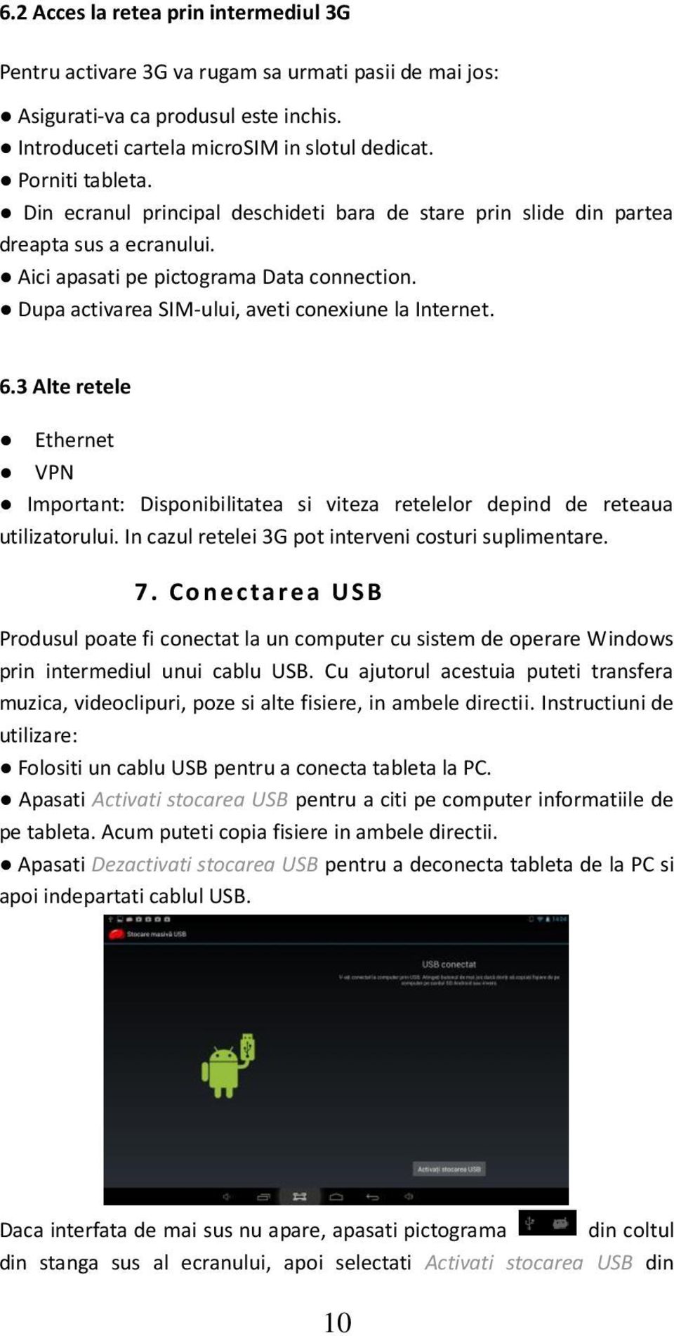 3 Alte retele Ethernet VPN Important: Disponibilitatea si viteza retelelor depind de reteaua utilizatorului. In cazul retelei 3G pot interveni costuri suplimentare. 7.