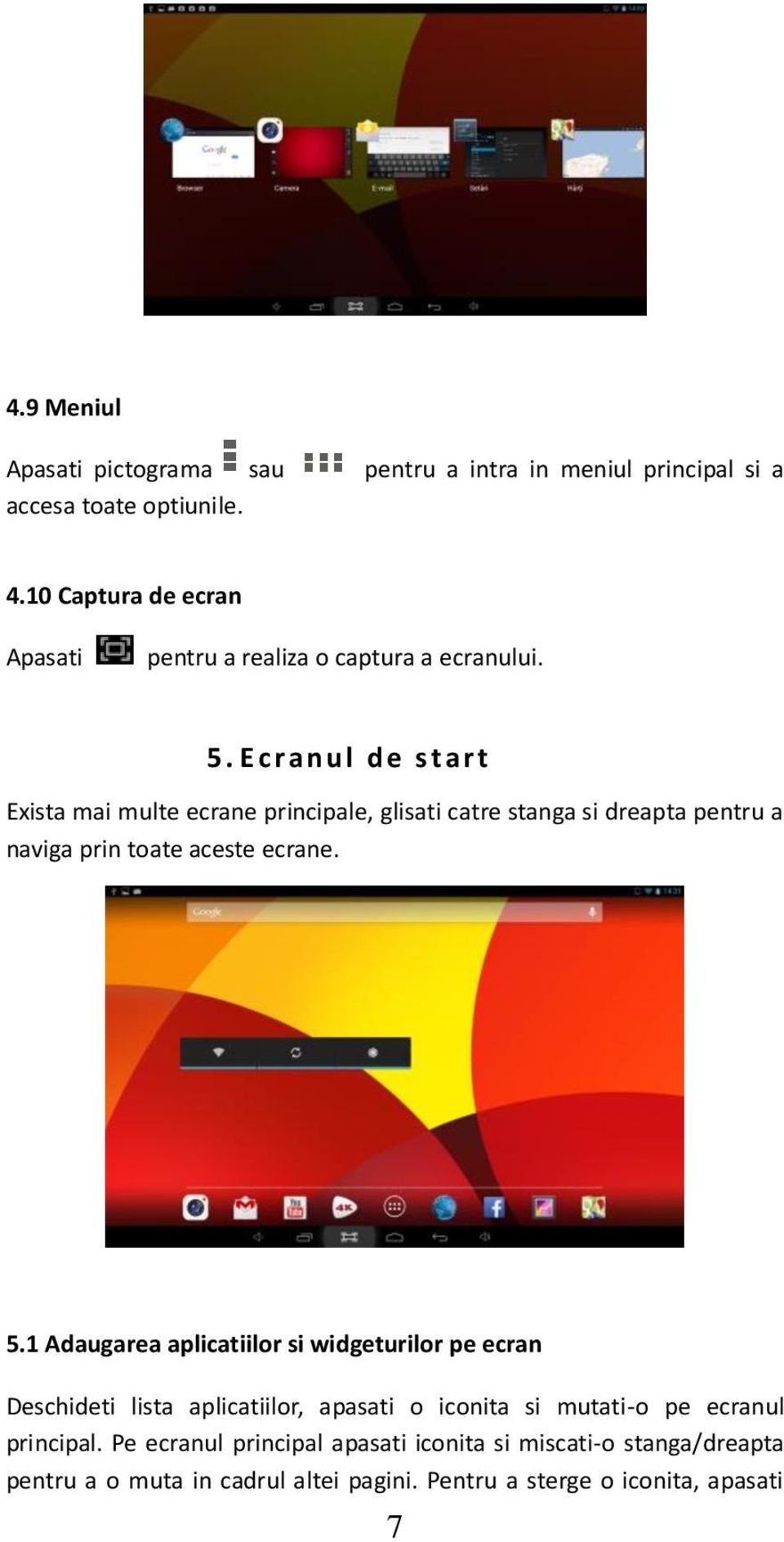 E c r a n u l d e s t a r t Exista mai multe ecrane principale, glisati catre stanga si dreapta pentru a naviga prin toate aceste ecrane. 5.