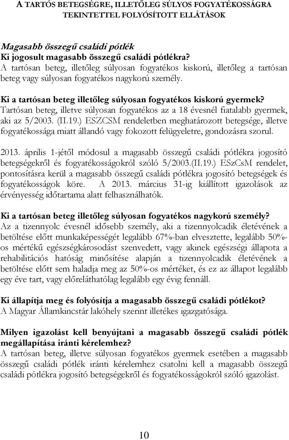 Tartósan beteg, illetve súlyosan fogyatékos az a 18 évesnél fiatalabb gyermek, aki az 5/2003. (II.19.