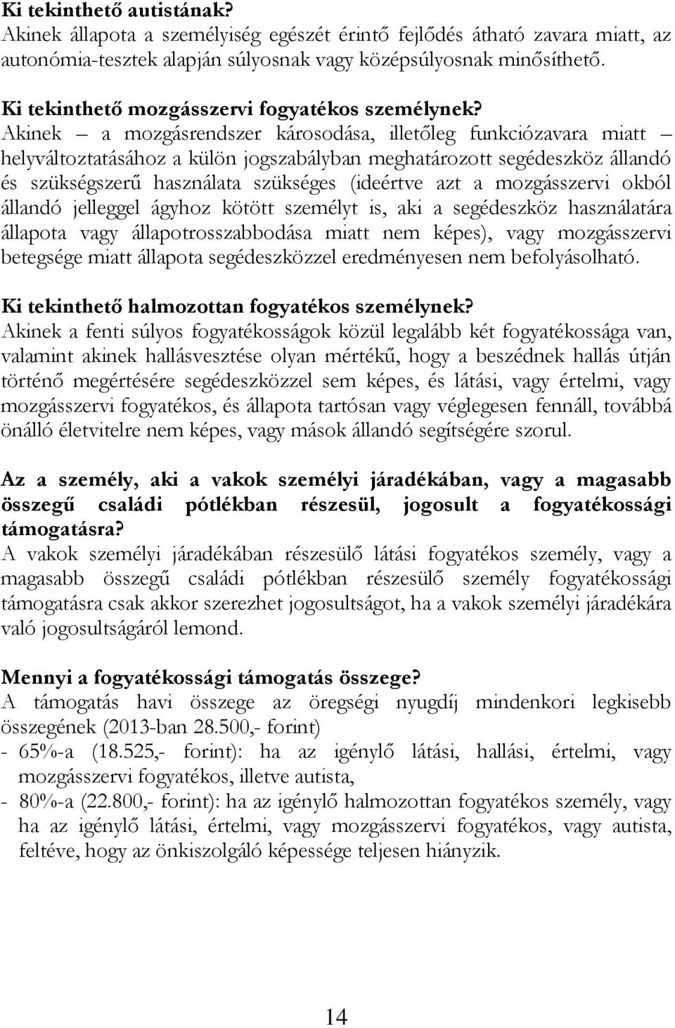 Akinek a mozgásrendszer károsodása, illetőleg funkciózavara miatt helyváltoztatásához a külön jogszabályban meghatározott segédeszköz állandó és szükségszerű használata szükséges (ideértve azt a