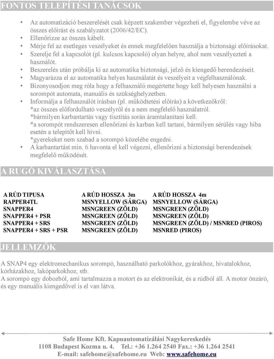 Beszerelés után próbálja ki az automatika biztonsági, jelző és kiengedő berendezéseit. Magyarázza el az automatika helyes használatát és veszélyeit a végfelhasználónak.