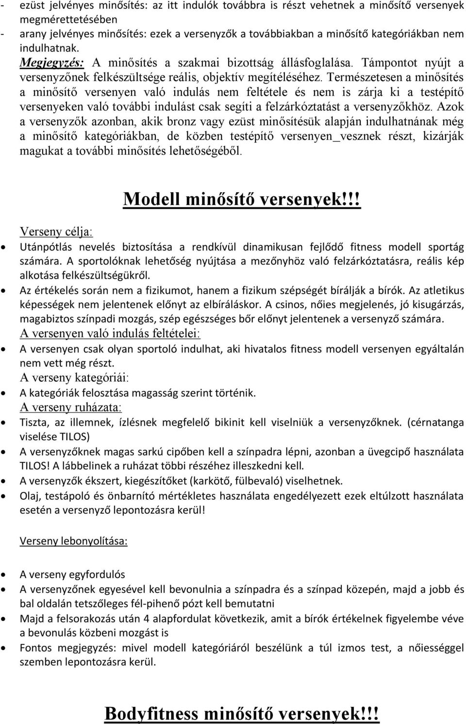 Természetesen a minősítés a minősítő versenyen való indulás nem feltétele és nem is zárja ki a testépítő versenyeken való további indulást csak segíti a felzárkóztatást a versenyzőkhöz.