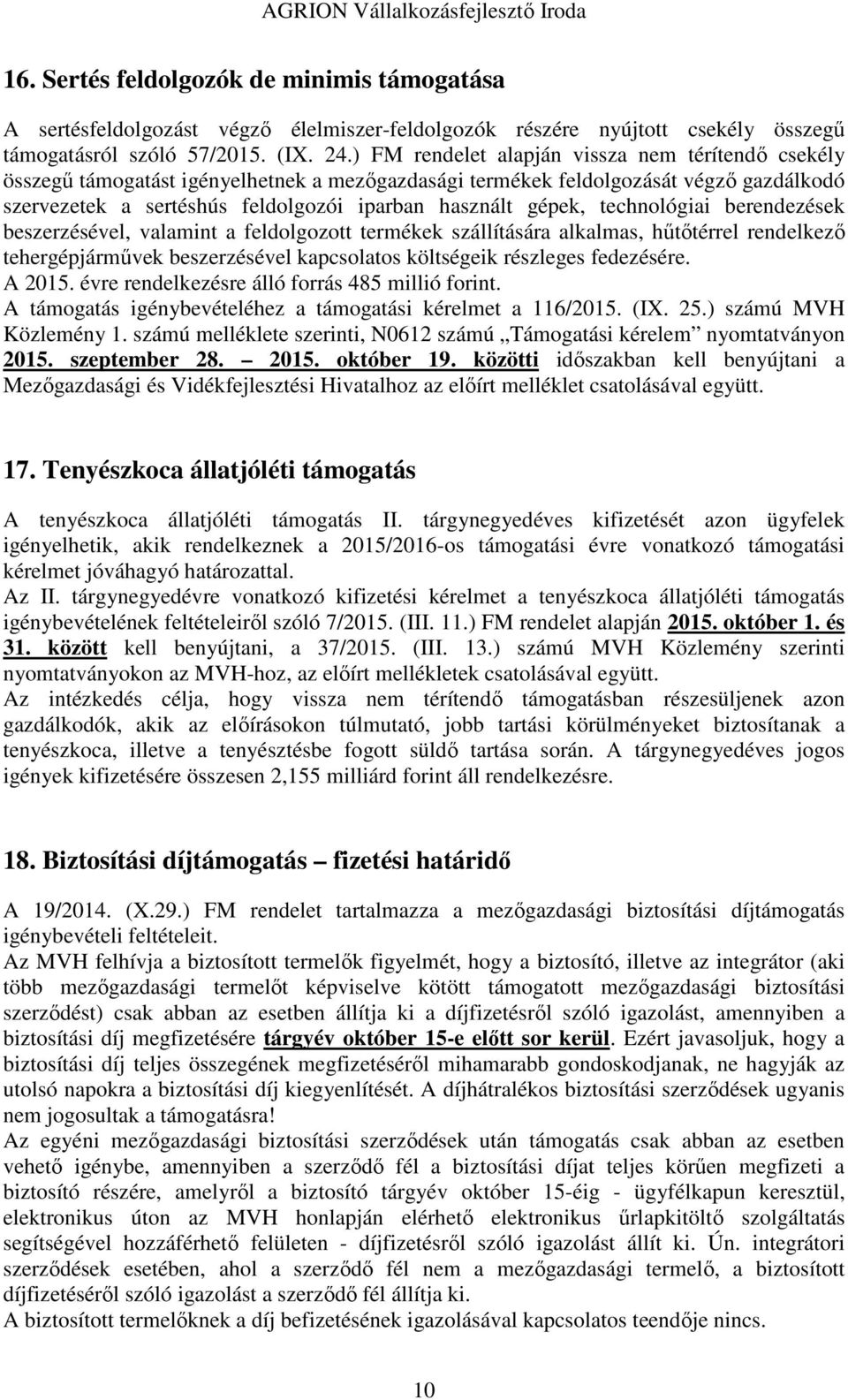 technológiai berendezések beszerzésével, valamint a feldolgozott termékek szállítására alkalmas, hűtőtérrel rendelkező tehergépjárművek beszerzésével kapcsolatos költségeik részleges fedezésére.