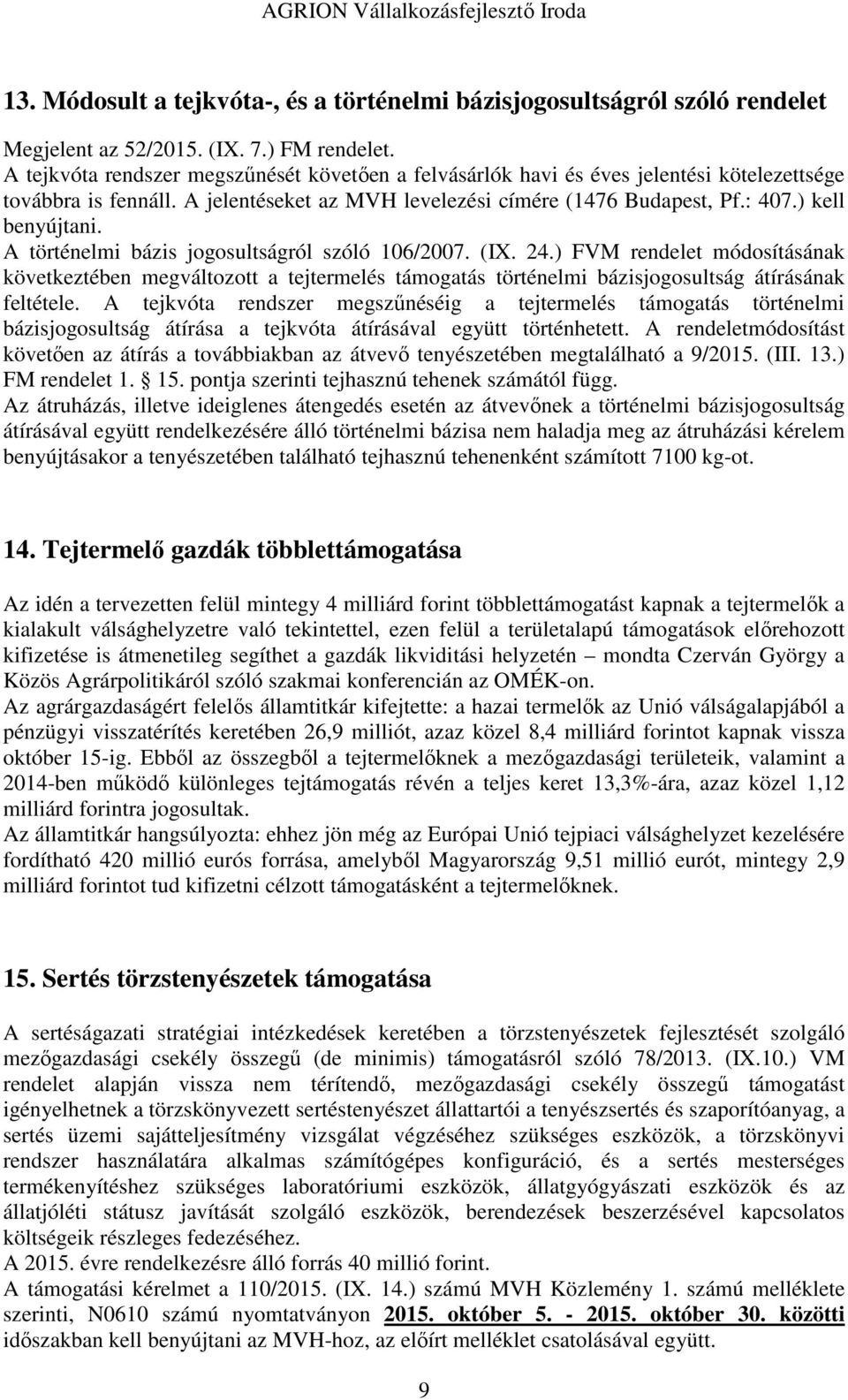 A történelmi bázis jogosultságról szóló 106/2007. (IX. 24.) FVM rendelet módosításának következtében megváltozott a tejtermelés támogatás történelmi bázisjogosultság átírásának feltétele.