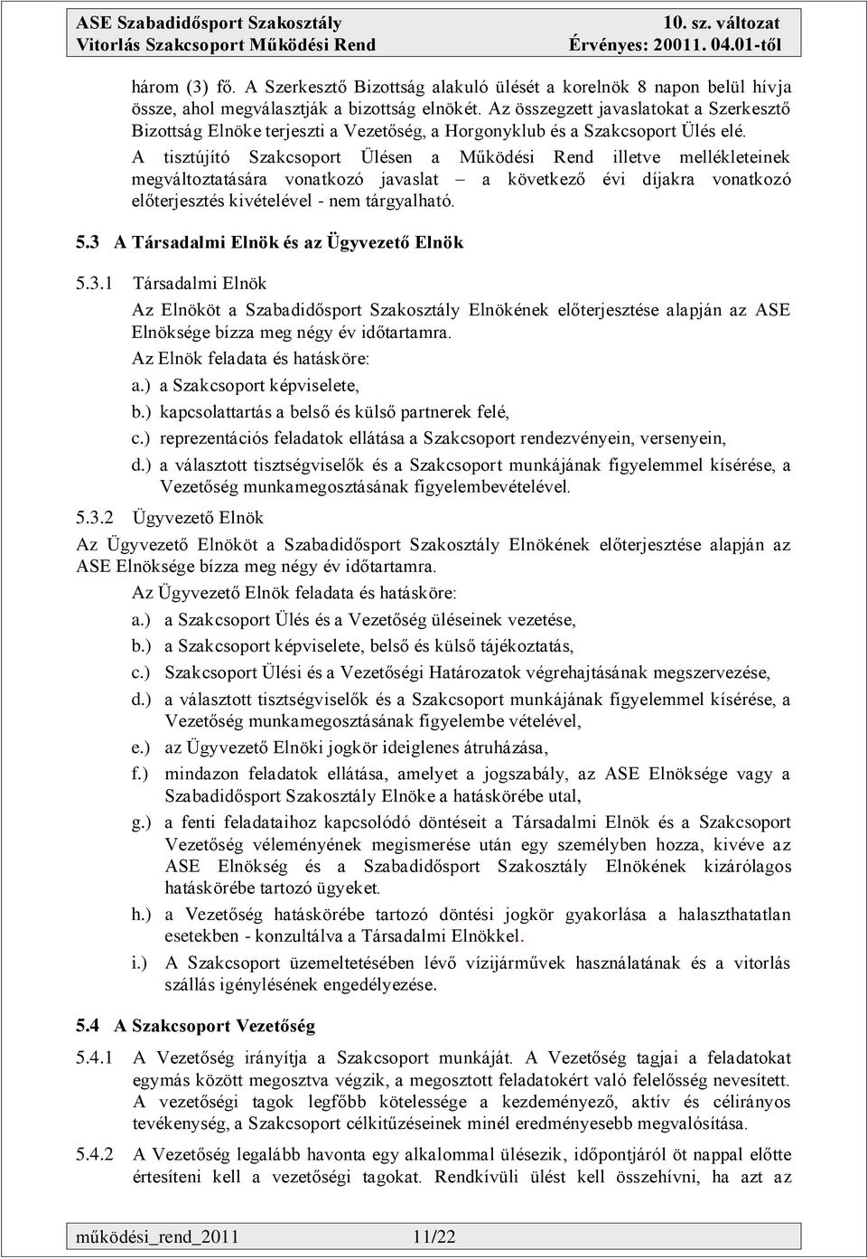 A tisztújító Szakcsoport Ülésen a Működési Rend illetve mellékleteinek megváltoztatására vonatkozó javaslat a következő évi díjakra vonatkozó előterjesztés kivételével - nem tárgyalható. 5.
