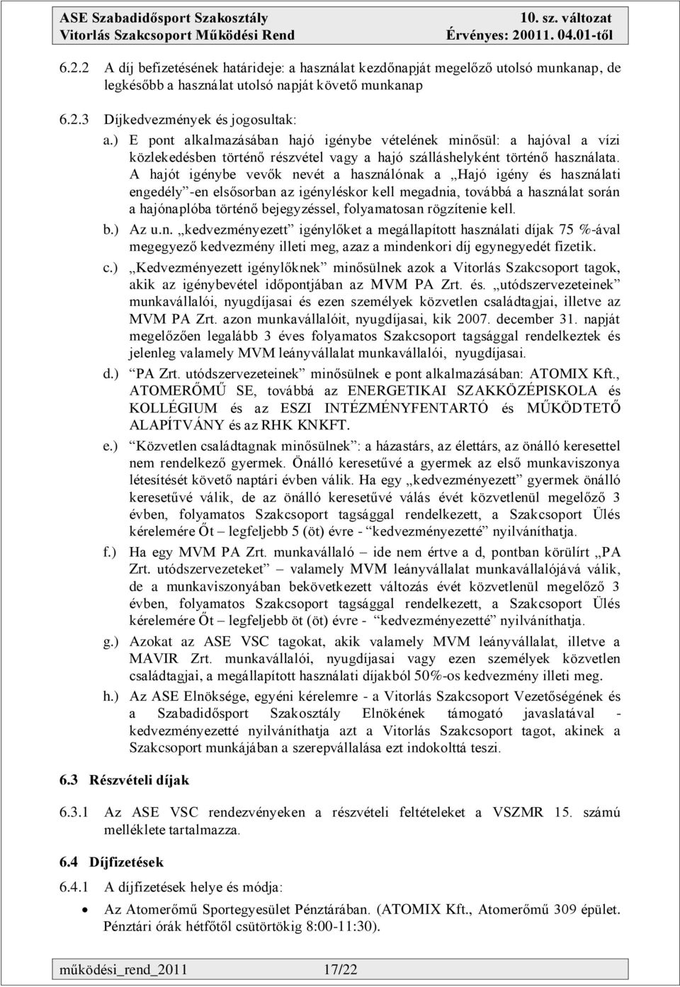 A hajót igénybe vevők nevét a használónak a Hajó igény és használati engedély -en elsősorban az igényléskor kell megadnia, továbbá a használat során a hajónaplóba történő bejegyzéssel, folyamatosan