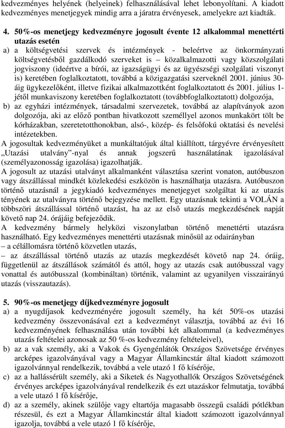 közalkalmazotti vagy közszolgálati jogviszony (ideértve a bírói, az igazságügyi és az ügyészségi szolgálati viszonyt is) keretében foglalkoztatott, továbbá a közigazgatási szerveknél 2001.