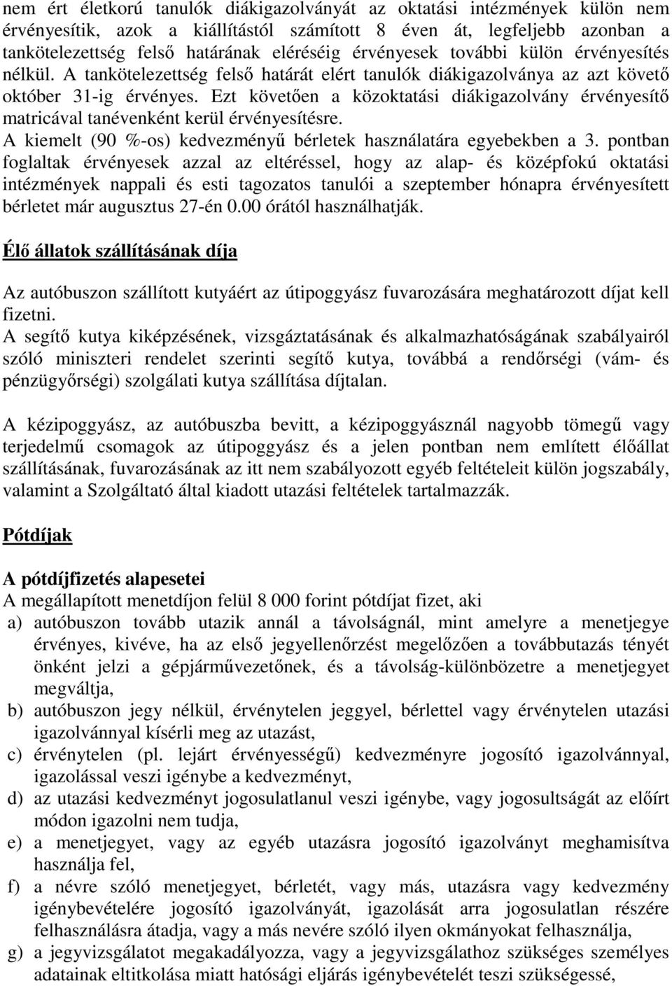 Ezt követően a közoktatási diákigazolvány érvényesítő matricával tanévenként kerül érvényesítésre. A kiemelt (90 %-os) kedvezményű bérletek használatára egyebekben a 3.