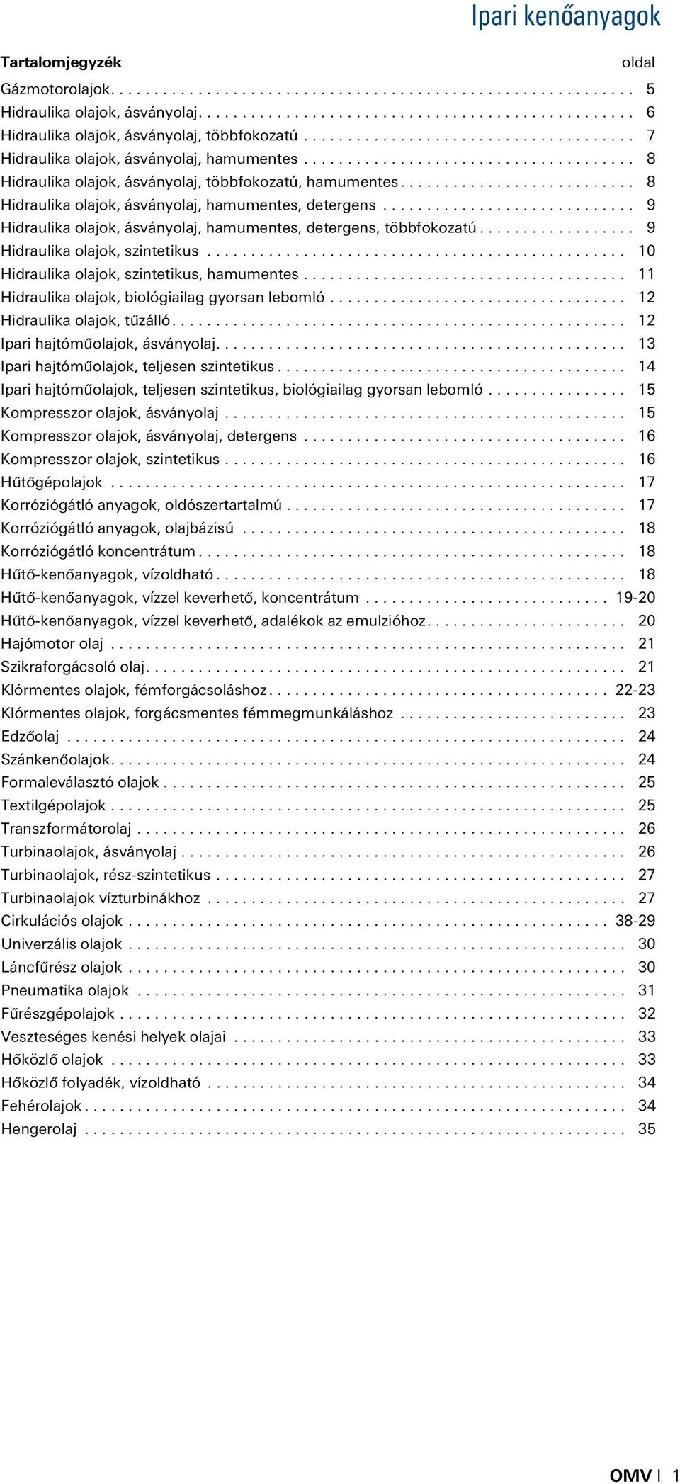 .. 9 Hidraulika olajok, szintetikus... 10 Hidraulika olajok, szintetikus, hamumentes... 11 Hidraulika olajok, biológiailag gyorsan lebomló... 12 Hidraulika olajok, tûzálló.