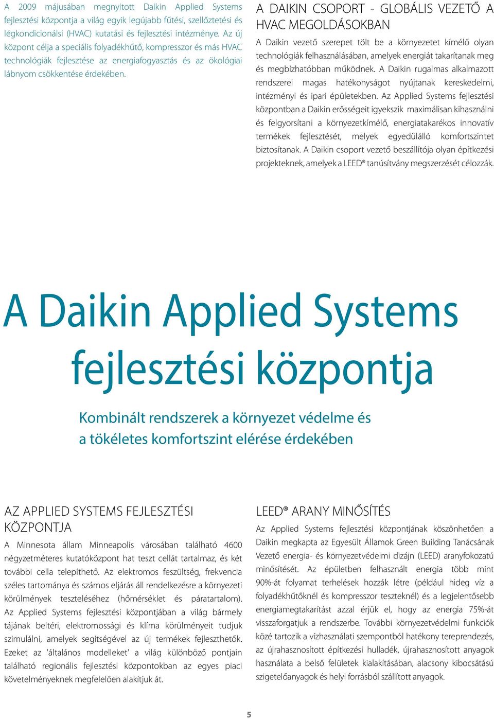 A DAIKIN CSOPORT - GLOBÁLIS VEZETŐ A HVAC MEGOLDÁSOKBAN A Daikin vezető szerepet tölt be a környezetet kímélő olyan technológiák felhasználásában, amelyek energiát takarítanak meg és megbízhatóbban