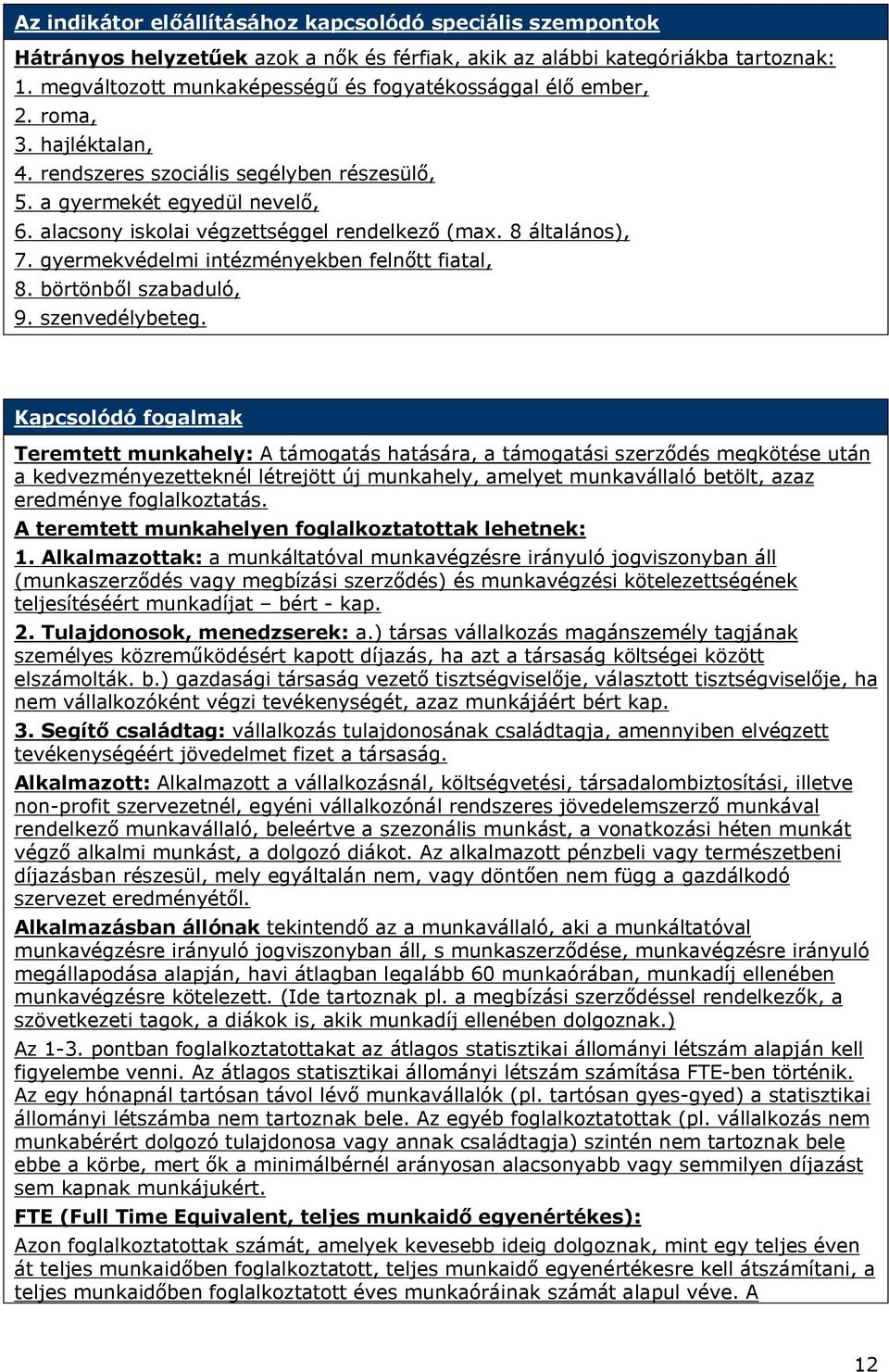 alacsony iskolai végzettséggel rendelkező (max. 8 általános), 7. gyermekvédelmi intézményekben felnőtt fiatal, 8. börtönből szabaduló, 9. szenvedélybeteg.