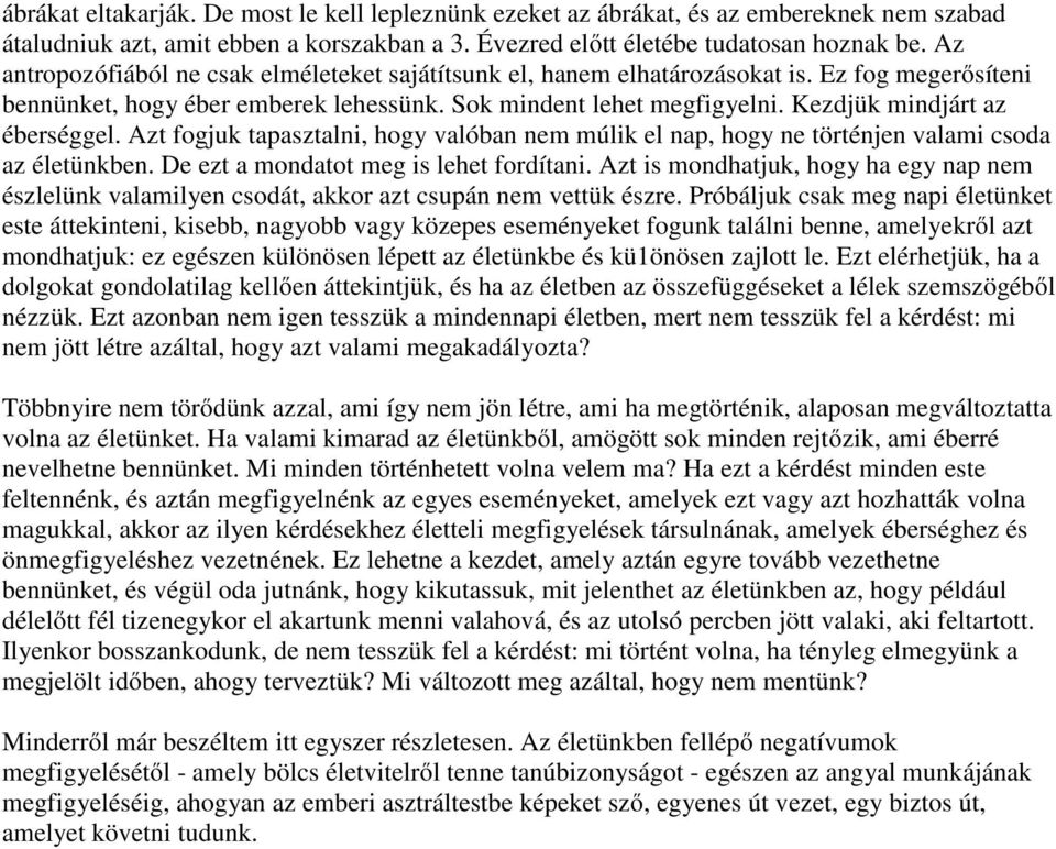 Kezdjük mindjárt az éberséggel. Azt fogjuk tapasztalni, hogy valóban nem múlik el nap, hogy ne történjen valami csoda az életünkben. De ezt a mondatot meg is lehet fordítani.