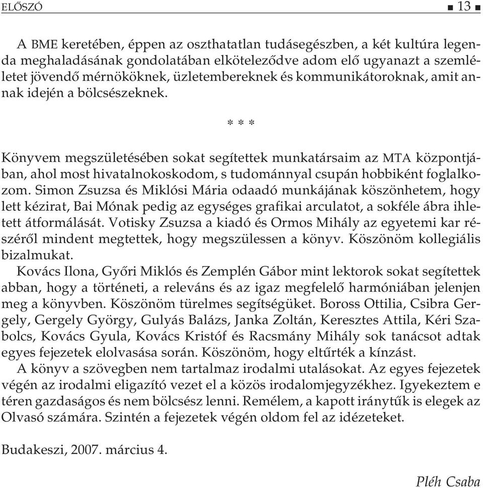 *** Könyvem megszületésében sokat segítettek munkatársaim az MTA központjában, ahol most hivatalnokoskodom, s tudománnyal csupán hobbiként foglalkozom.