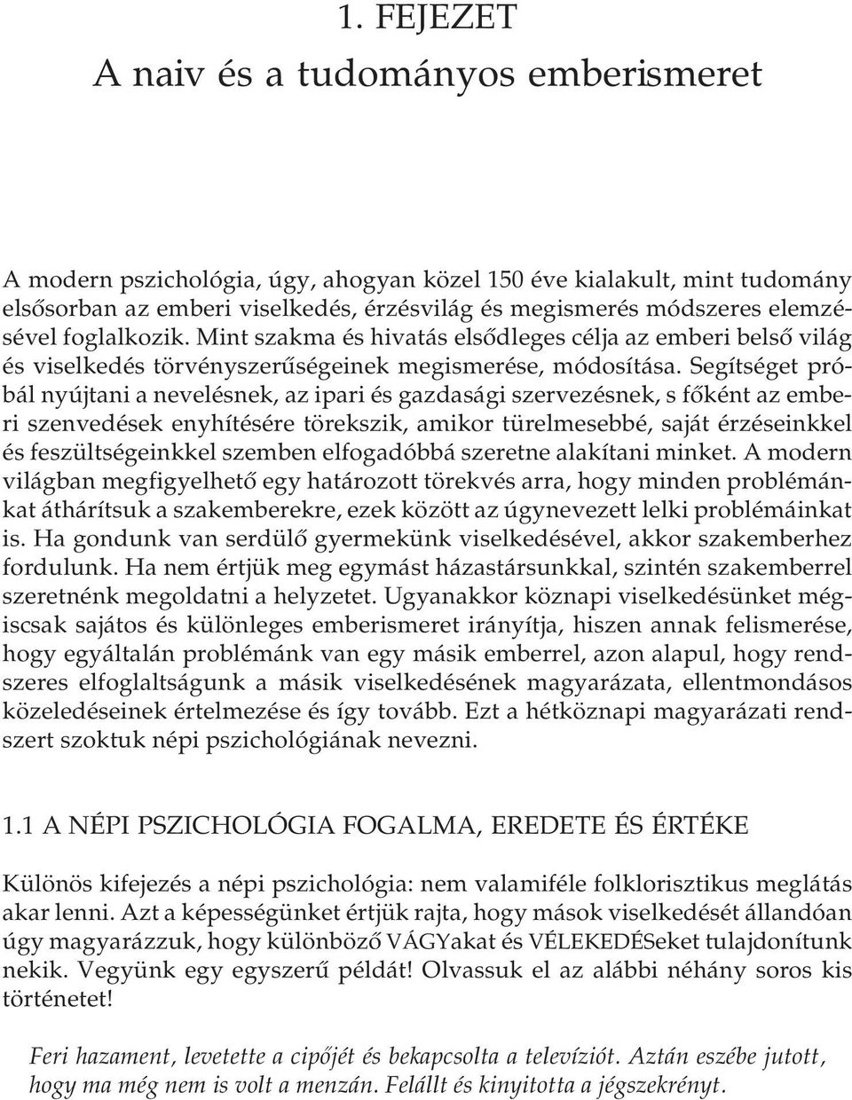 Segítséget próbál nyújtani a nevelésnek, az ipari és gazdasági szervezésnek, s főként az emberi szenvedések enyhítésére törekszik, amikor türelmesebbé, saját érzéseinkkel és feszültségeinkkel szemben