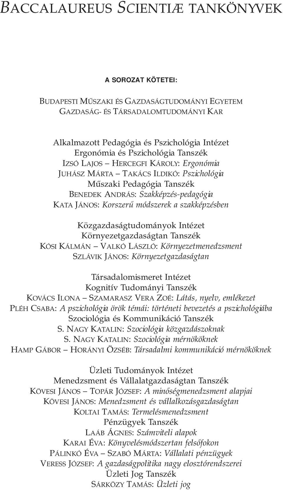 szakképzésben Közgazdaságtudományok Intézet Környezetgazdaságtan Tanszék KÓSI KÁLMÁN VALKÓ LÁSZLÓ: Környezetmenedzsment SZLÁVIK JÁNOS: Környezetgazdaságtan Társadalomismeret Intézet Kognitív