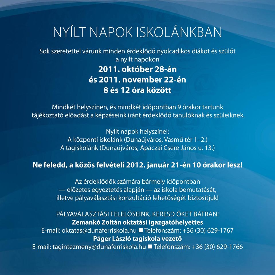 Nyílt napok helyszínei: A központi iskolánk (Dunaújváros, Vasmű tér 1 2.) A tagiskolánk (Dunaújváros, Apáczai Csere János u. 13.) Ne feledd, a közös felvételi 2012. január 21-én 10 órakor lesz!