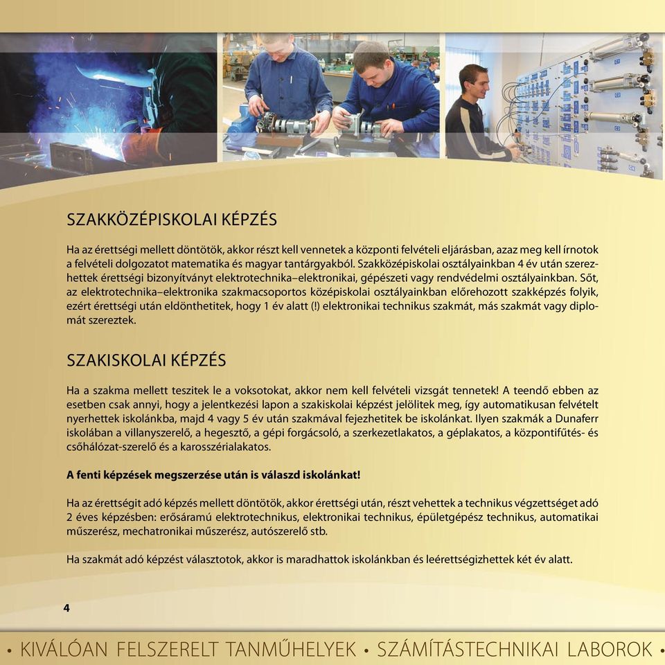 Sőt, az elektrotechnika elektronika szakmacsoportos középiskolai osztályainkban előrehozott szakképzés folyik, ezért érettségi után eldönthetitek, hogy 1 év alatt (!