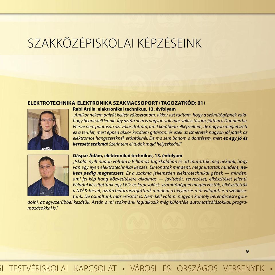 Persze nem pontosan azt választottam, amit korábban elképzeltem, de nagyon megtetszett ez a terület, mert éppen akkor kezdtem gitározni és ezek az ismeretek nagyon jól jöttek az elektromos
