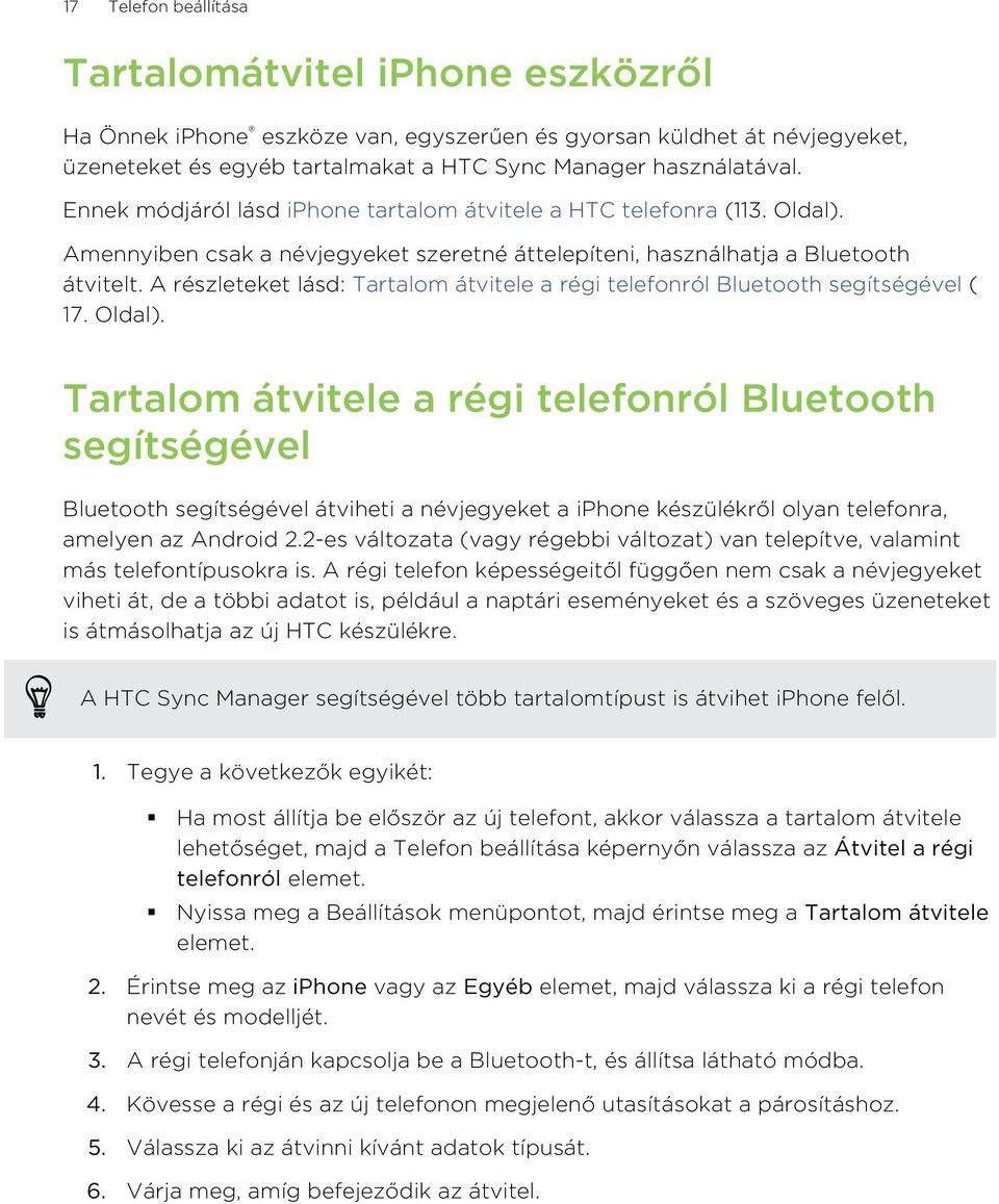 A részleteket lásd: Tartalom átvitele a régi telefonról Bluetooth segítségével ( 17. Oldal).