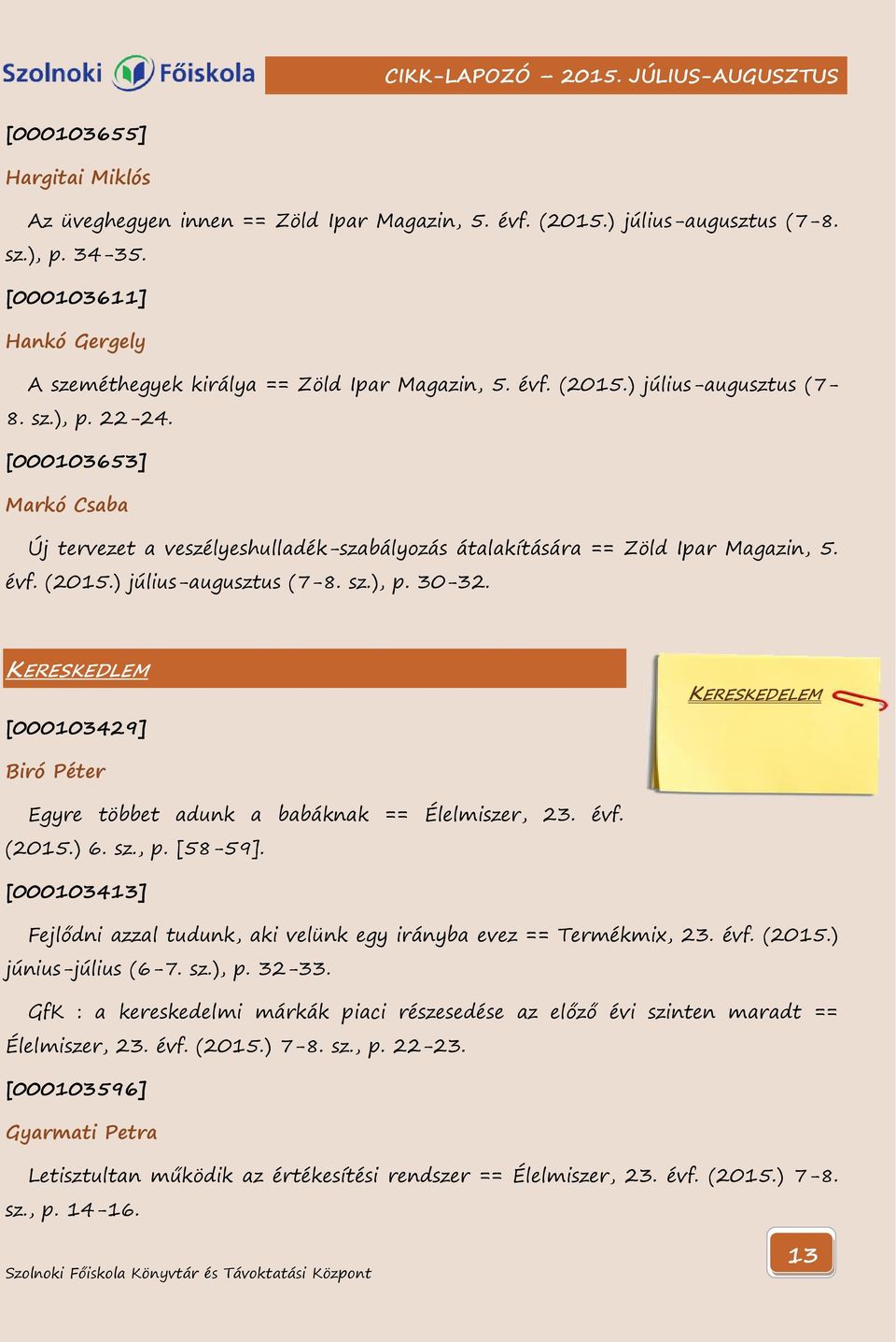 KERESKEDLEM [000103429] KERESKEDELEM Biró Péter Egyre többet adunk a babáknak == Élelmiszer, 23. évf. (2015.) 6. sz., p. [58-59].
