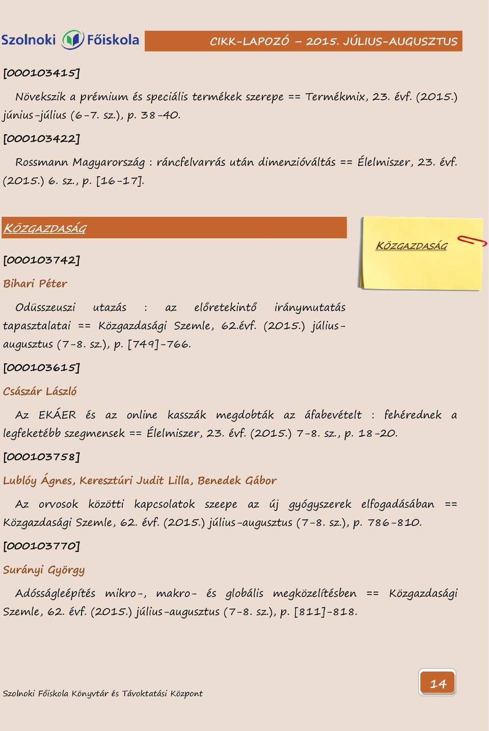 KÖZGAZDASÁG [000103742] KÖZGAZDASÁG Bihari Péter Odüsszeuszi utazás : az előretekintő iránymutatás tapasztalatai == Közgazdasági Szemle, 62.évf. (2015.) júliusaugusztus (7-8. sz.), p. [749]-766.