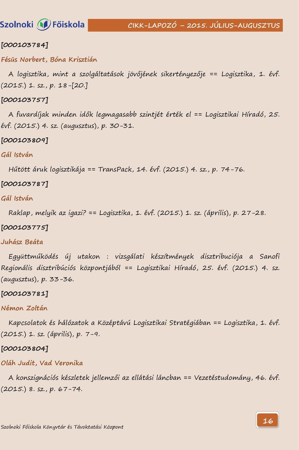 [000103809] Gál István Hűtött áruk logisztikája == TransPack, 14. évf. (2015.) 4. sz., p. 74-76. [000103787] Gál István Raklap, melyik az igazi? == Logisztika, 1. évf. (2015.) 1. sz. (április), p.