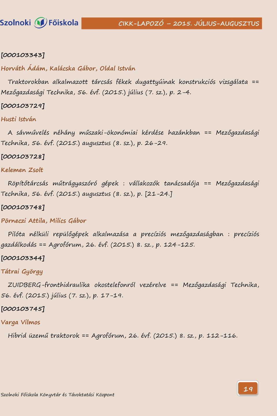 [000103728] Kelemen Zsolt Röpítőtárcsás műtrágyaszóró gépek : vállakozók tanácsadója == Mezőgazdasági Technika, 56. évf. (2015.) augusztus (8. sz.), p. [21-24.