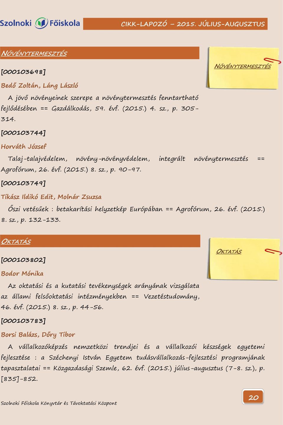 [000103749] Tikász Ildikó Edit, Molnár Zsuzsa Őszi vetésűek : betakarítási helyzetkép Európában == Agrofórum, 26. évf. (2015.) 8. sz., p. 132-133.