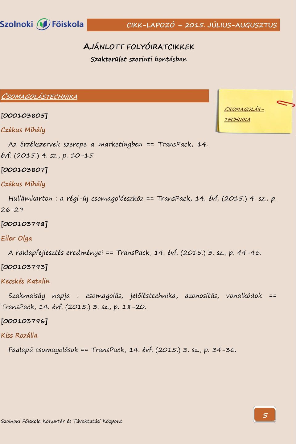 évf. (2015.) 3. sz., p. 44-46. [000103793] Kecskés Katalin Szakmaiság napja : csomagolás, jelőléstechnika, azonosítás, vonalkódok == TransPack, 14. évf. (2015.) 3. sz., p. 18-20.