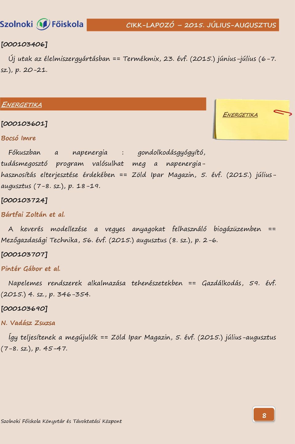 évf. (2015.) júliusaugusztus (7-8. sz.), p. 18-19. [000103724] Bártfai Zoltán et al. A keverés modellezése a vegyes anyagokat felhasználó biogázüzemben == Mezőgazdasági Technika, 56. évf. (2015.) augusztus (8.