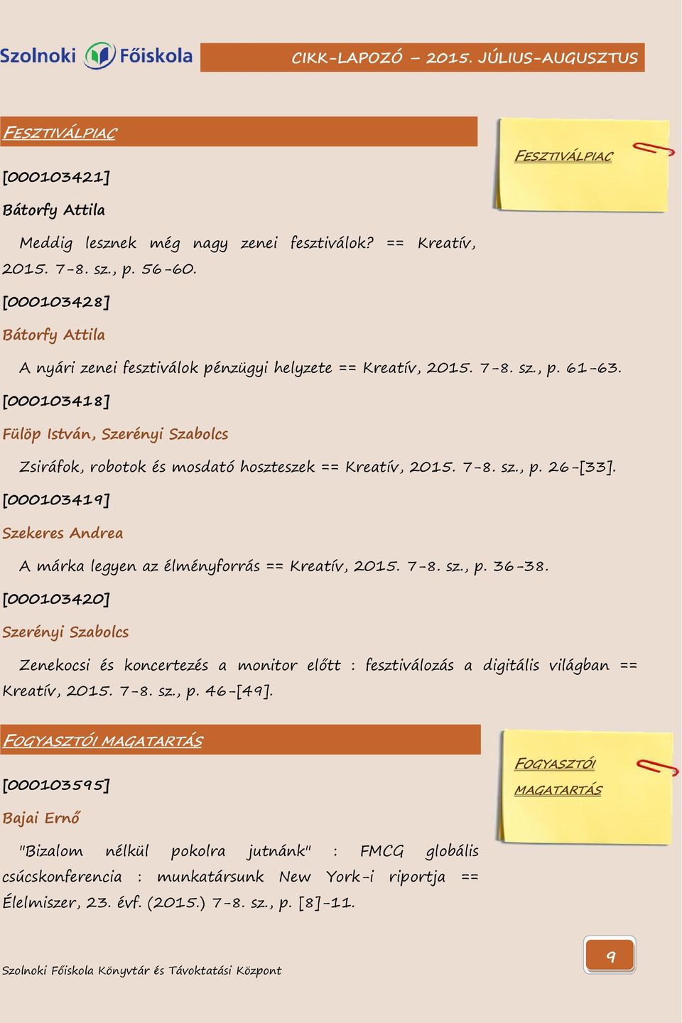 [000103418] Fülöp István, Szerényi Szabolcs Zsiráfok, robotok és mosdató hoszteszek == Kreatív, 2015. 7-8. sz., p. 26-[33]. [000103419] Szekeres Andrea A márka legyen az élményforrás == Kreatív, 2015.