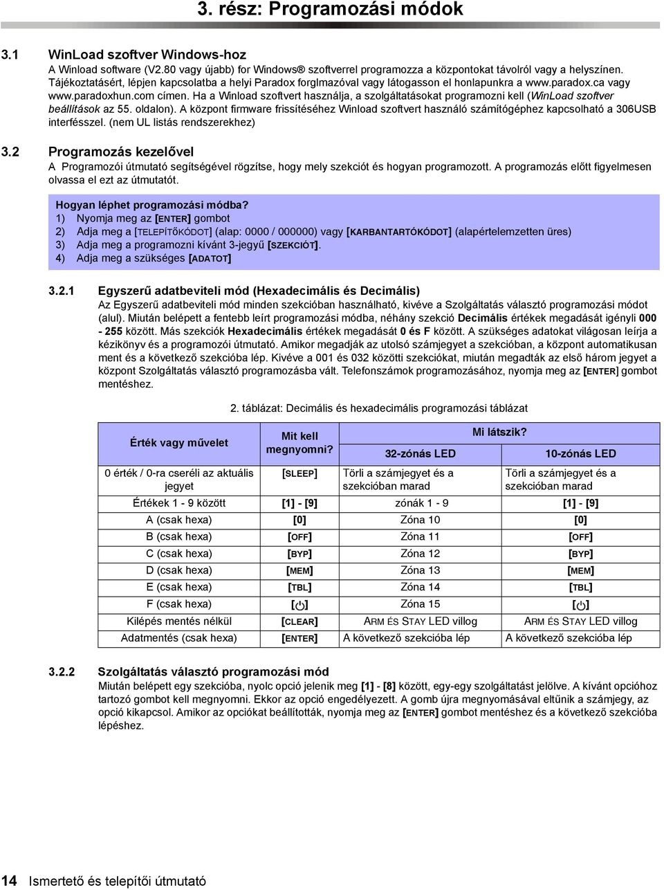 Ha a Winload szoftvert használja, a szolgáltatásokat programozni kell (WinLoad szoftver beállítások az 55. oldalon).