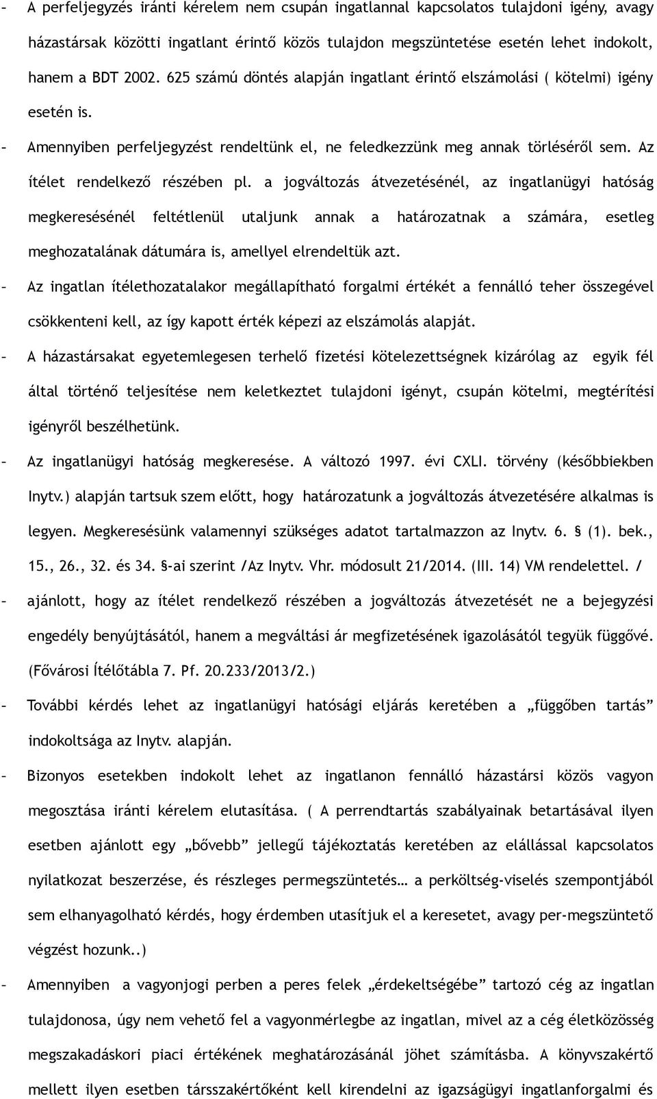 a jogváltozás átvezetésénél, az ingatlanügyi hatóság megkeresésénél feltétlenül utaljunk annak a határozatnak a számára, esetleg meghozatalának dátumára is, amellyel elrendeltük azt.