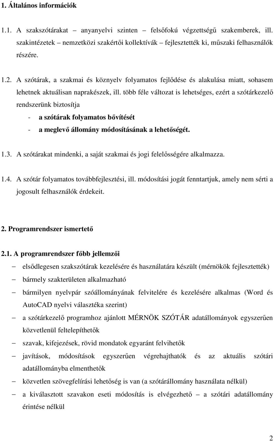 több féle változat is lehetséges, ezért a szótárkezelı rendszerünk biztosítja - a szótárak folyamatos bıvítését - a meglevı állomány módosításának a lehetıségét. 1.3.