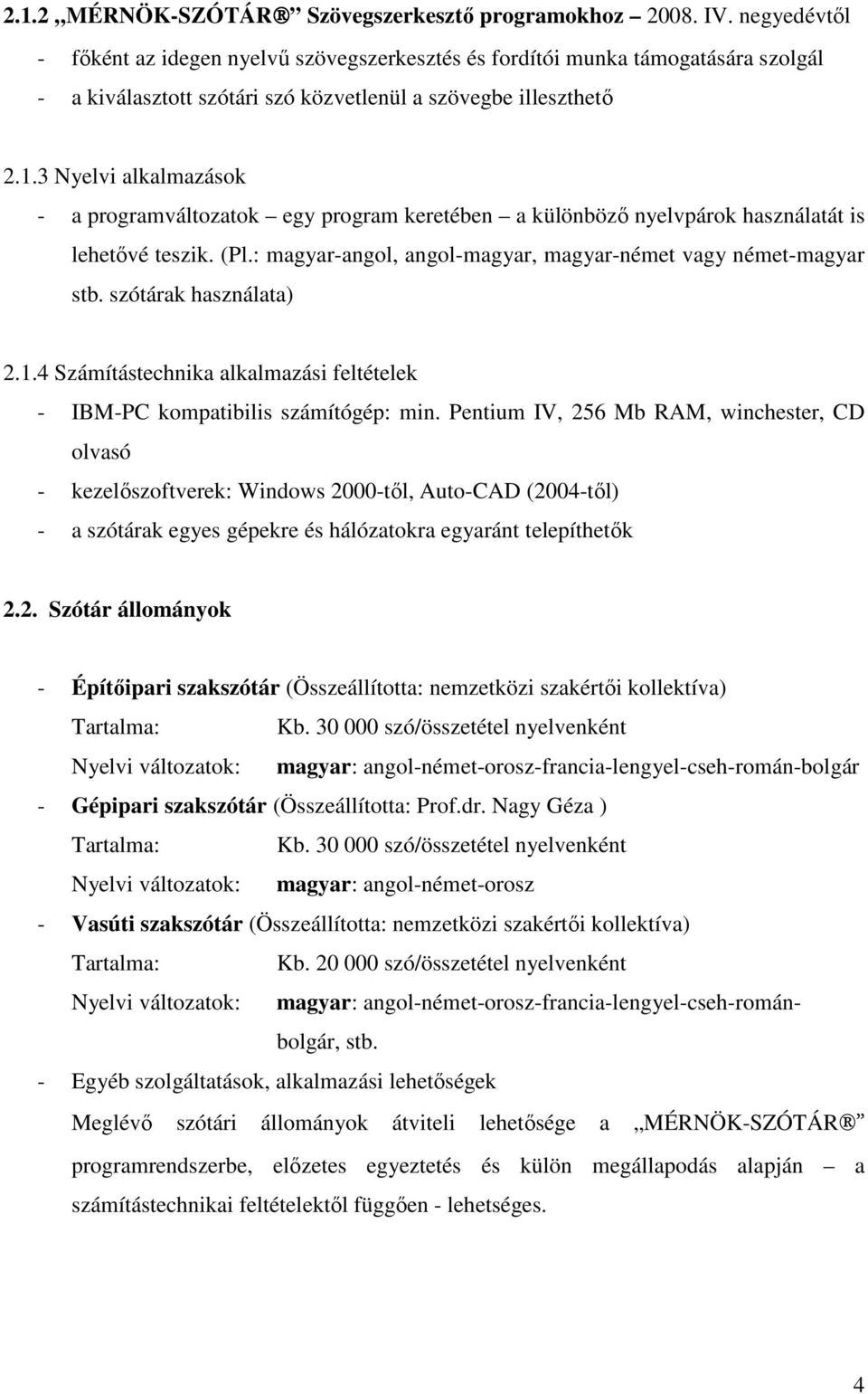 3 Nyelvi alkalmazások - a programváltozatok egy program keretében a különbözı nyelvpárok használatát is lehetıvé teszik. (Pl.: magyar-angol, angol-magyar, magyar-német vagy német-magyar stb.