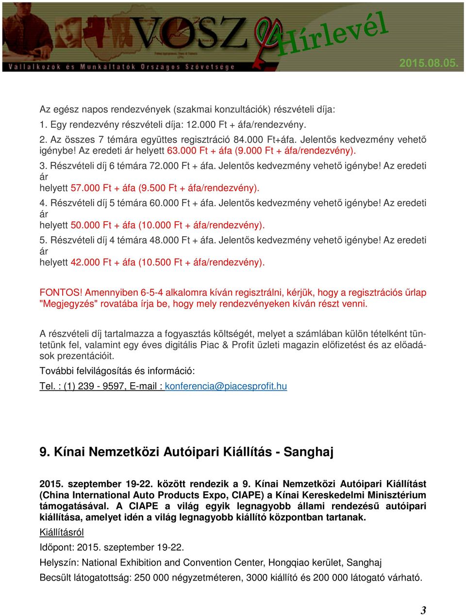 Az eredeti ár helyett 57.000 Ft + áfa (9.500 Ft + áfa/rendezvény). 4. Részvételi díj 5 témára 60.000 Ft + áfa. Jelentős kedvezmény vehető igénybe! Az eredeti ár helyett 50.000 Ft + áfa (10.