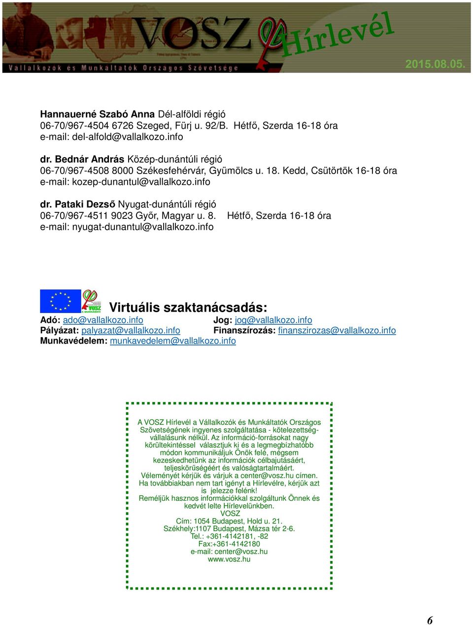 Pataki Dezső Nyugat-dunántúli régió 06-70/967-4511 9023 Győr, Magyar u. 8. Hétfő, Szerda 16-18 óra e-mail: nyugat-dunantul@vallalkozo.info Virtuális szaktanácsadás: Adó: ado@vallalkozo.