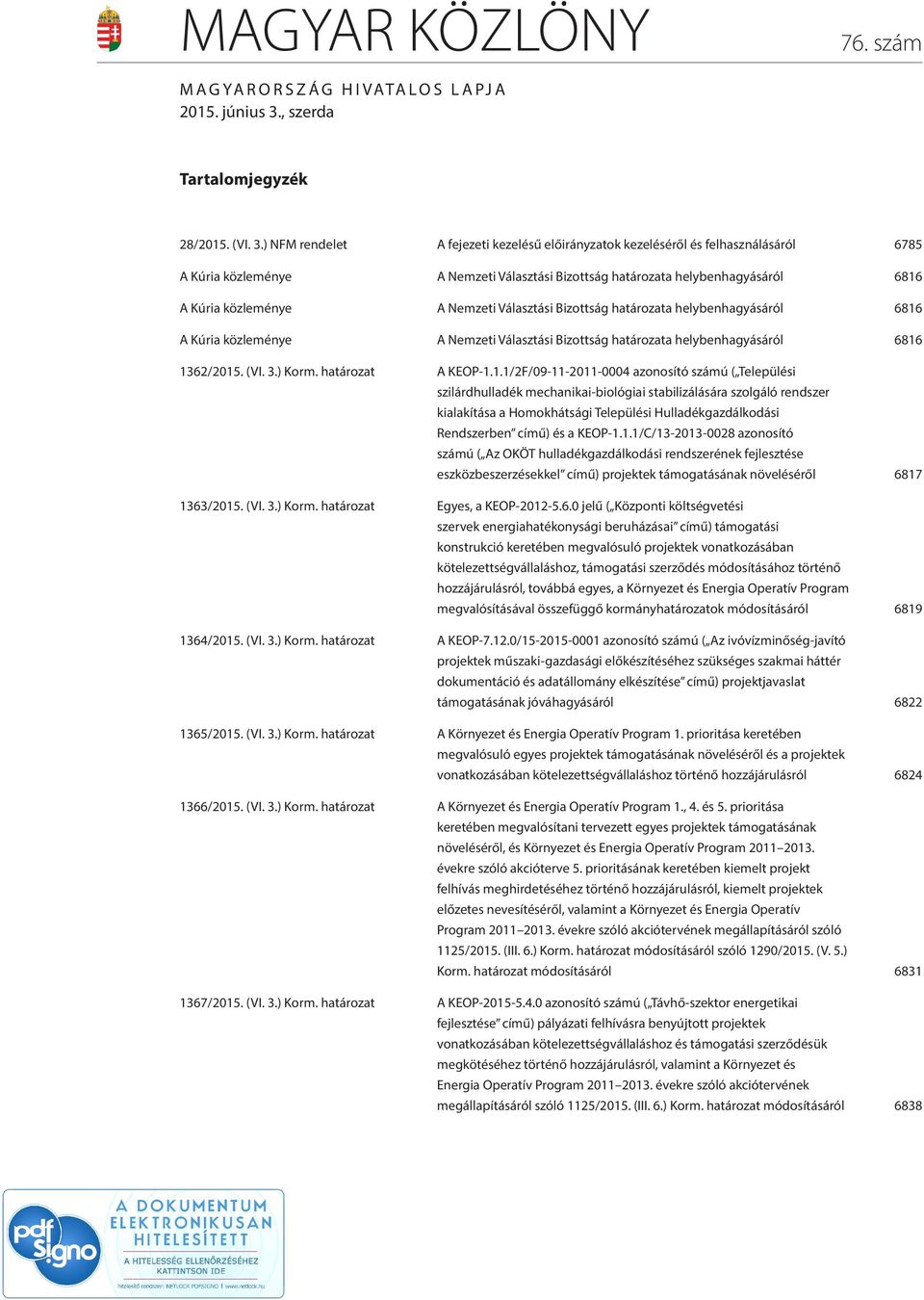 ) NFM rendelet A fejezeti kezelésű előirányzatok kezeléséről és felhasználásáról 6785 A Kúria közleménye A Nemzeti Választási Bizottság határozata helybenhagyásáról 6816 A Kúria közleménye A Nemzeti