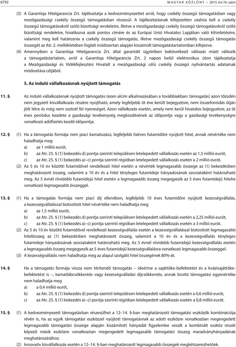 A tájékoztatásnak kifejezetten utalnia kell a csekély összegű támogatásokról szóló bizottsági rendeletre, illetve a mezőgazdasági csekély összegű támogatásokról szóló bizottsági rendeletre,