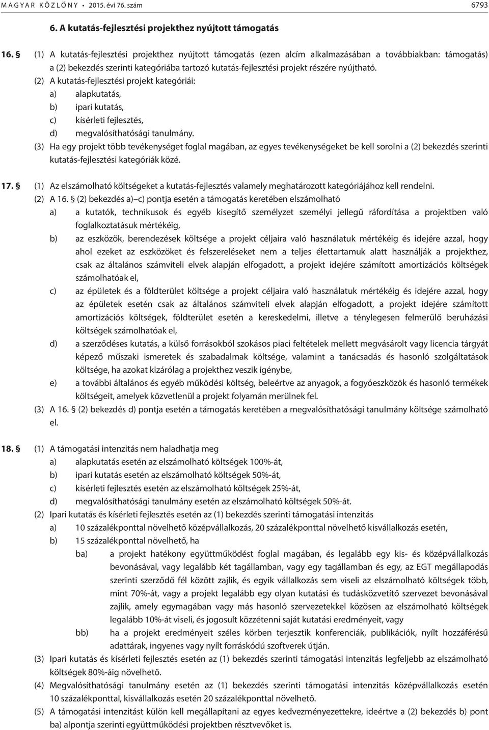 (2) A kutatásfejlesztési projekt kategóriái: a) alapkutatás, b) ipari kutatás, c) kísérleti fejlesztés, d) megvalósíthatósági tanulmány.