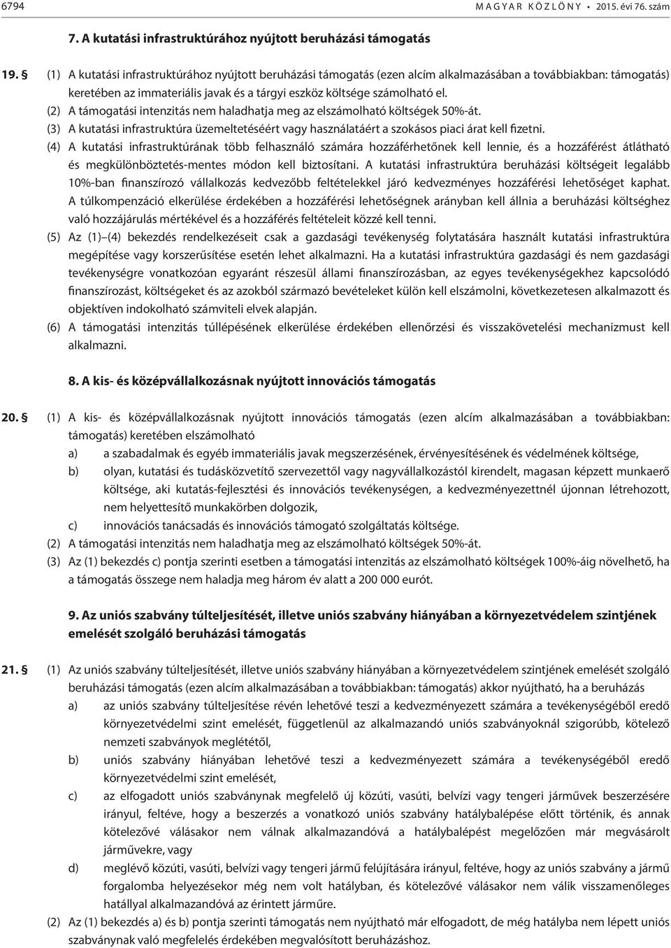 (2) A támogatási intenzitás nem haladhatja meg az elszámolható költségek 50%át. (3) A kutatási infrastruktúra üzemeltetéséért vagy használatáért a szokásos piaci árat kell fizetni.