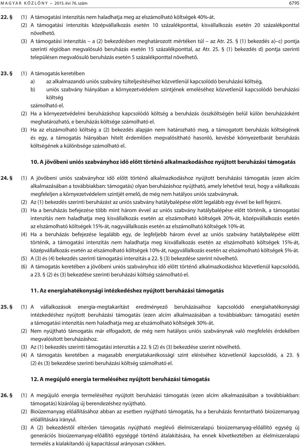 (3) A támogatási intenzitás a (2) bekezdésben meghatározott mértéken túl az Atr. 25. (1) bekezdés a) c) pontja szerinti régióban megvalósuló beruházás esetén 15 százalékponttal, az Atr. 25. (1) bekezdés d) pontja szerinti településen megvalósuló beruházás esetén 5 százalékponttal növelhető.