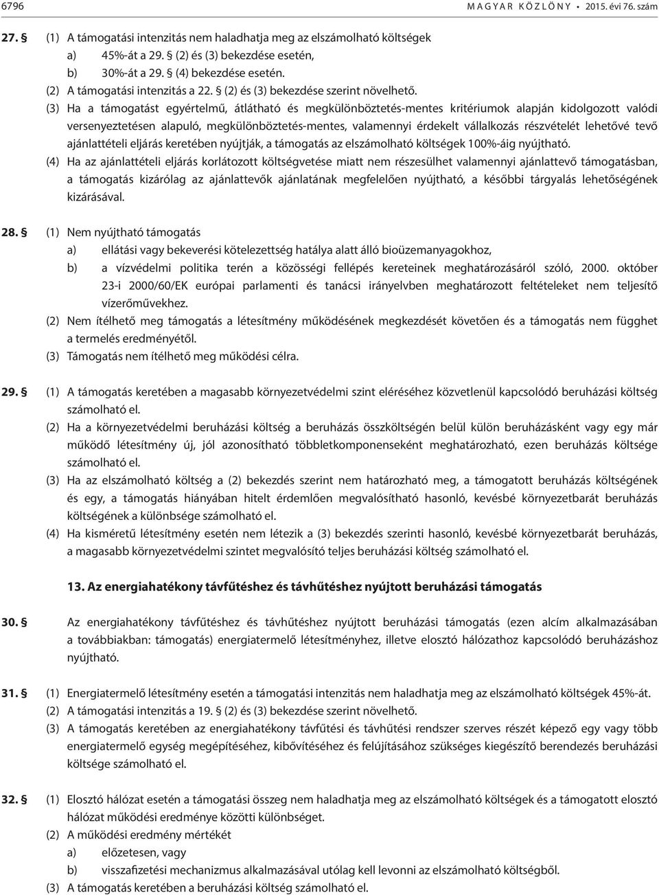 (3) Ha a támogatást egyértelmű, átlátható és megkülönböztetésmentes kritériumok alapján kidolgozott valódi versenyeztetésen alapuló, megkülönböztetésmentes, valamennyi érdekelt vállalkozás