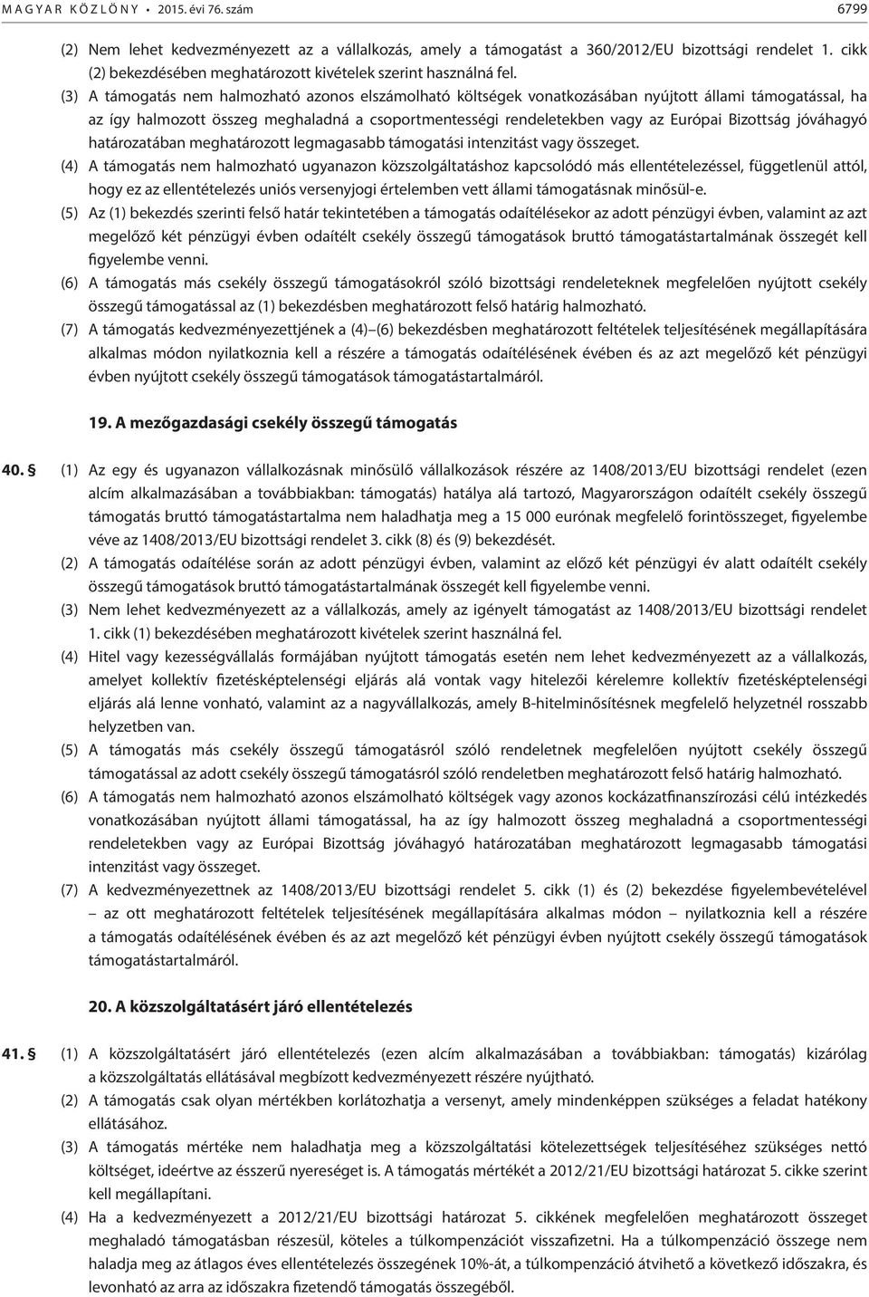 (3) A támogatás nem halmozható azonos elszámolható költségek vonatkozásában nyújtott állami támogatással, ha az így halmozott összeg meghaladná a csoportmentességi rendeletekben vagy az Európai