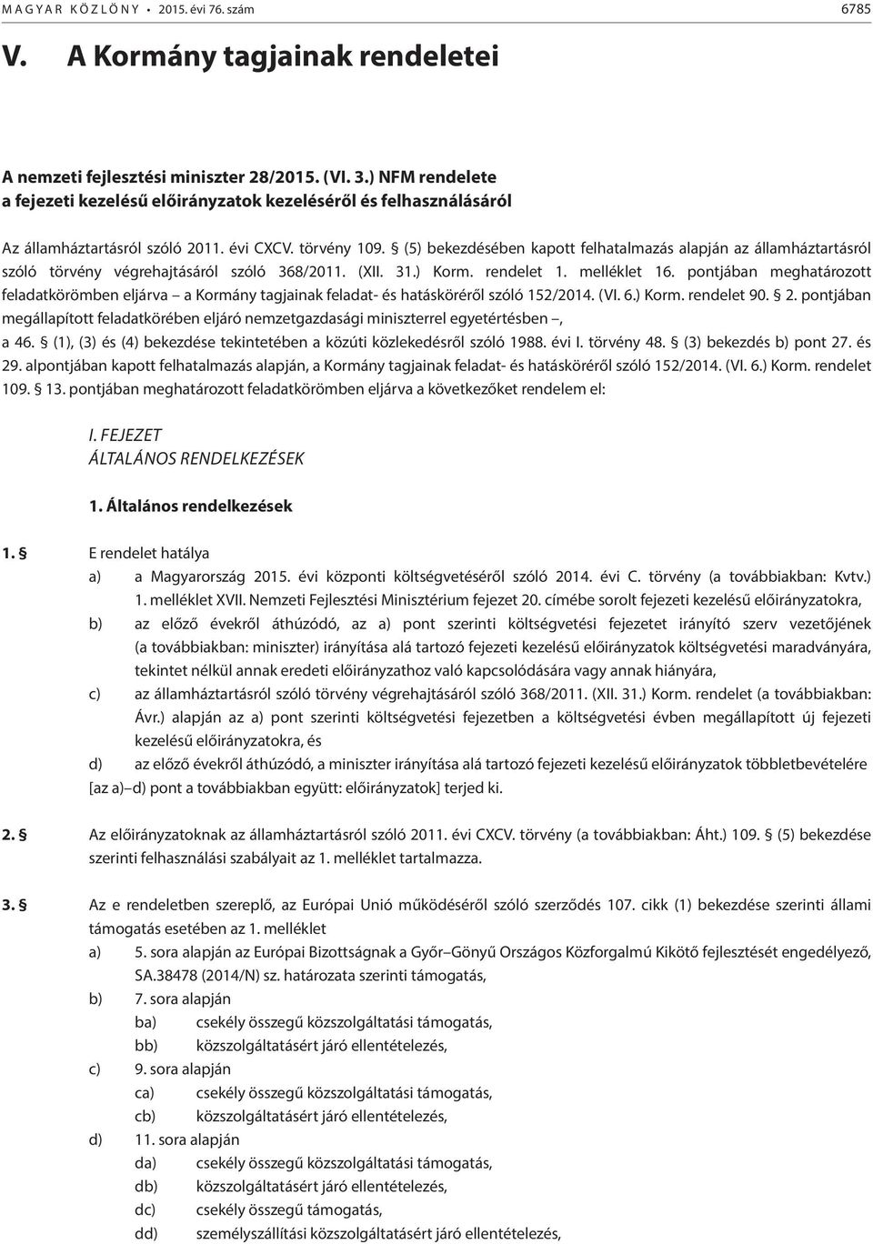 (5) bekezdésében kapott felhatalmazás alapján az államháztartásról szóló törvény végrehajtásáról szóló 368/2011. (XII. 31.) Korm. rendelet 1. melléklet 16.