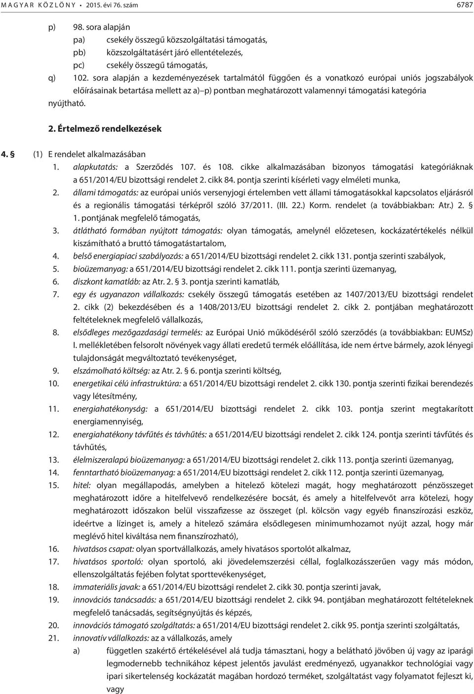 Értelmező rendelkezések 4. (1) E rendelet alkalmazásában 1. alapkutatás: a Szerződés 107. és 108. cikke alkalmazásában bizonyos támogatási kategóriáknak a 651/2014/EU bizottsági rendelet 2. cikk 84.