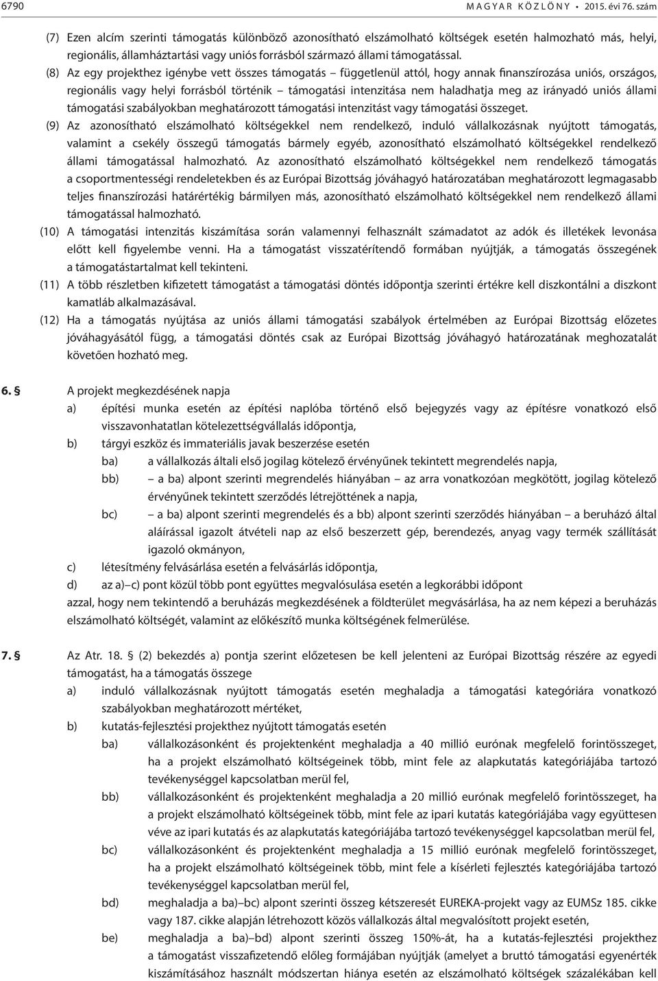 (8) Az egy projekthez igénybe vett összes támogatás függetlenül attól, hogy annak finanszírozása uniós, országos, regionális vagy helyi forrásból történik támogatási intenzitása nem haladhatja meg az